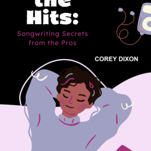 Behind the Hits: Songwriting Secrets from the Pros